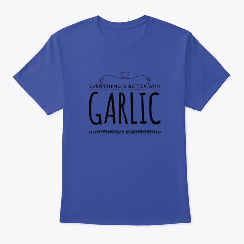 Everything Is Better With Garlic