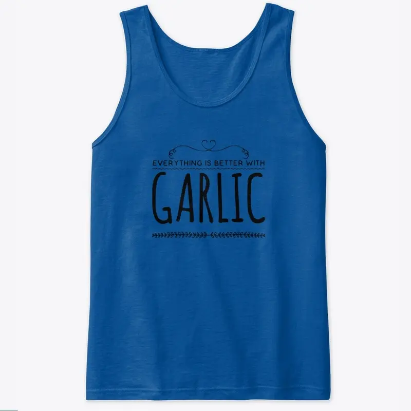 Everything Is Better With Garlic