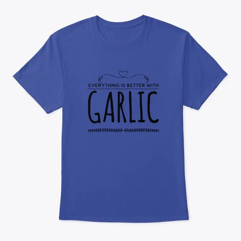 Everything Is Better With Garlic